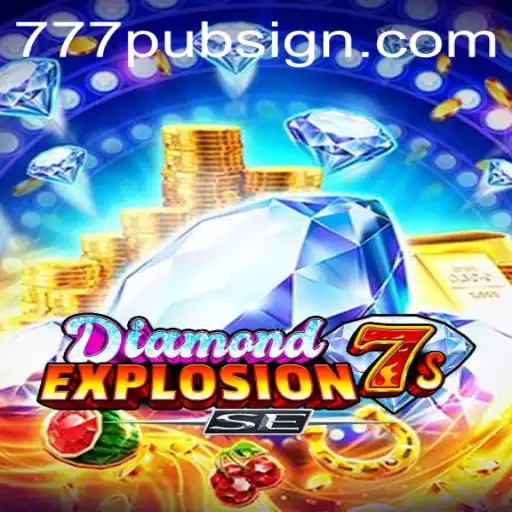 The Excitement of DiamondExplosion7sSE and 777pub